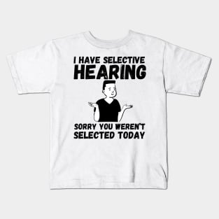 I have selective hearing, sorry you weren't selected today Kids T-Shirt